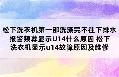 松下洗衣机第一部洗涤完不往下排水报警频幕显示U14什么原因 松下洗衣机显示u14故障原因及维修